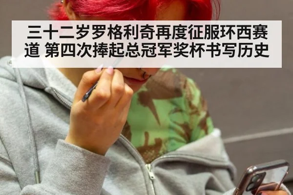三十二岁罗格利奇再度征服环西赛道 第四次捧起总冠军奖杯书写历史
